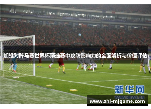 加维对阵马赛世界杯预选赛中攻防影响力的全面解析与价值评估 加维对阵马赛世界杯预选赛中攻防影响力的全面解析与价值评估