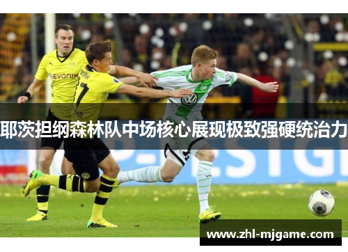 耶茨担纲森林队中场核心展现极致强硬统治力