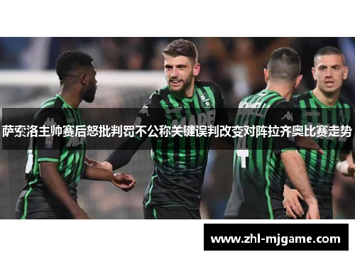 萨索洛主帅赛后怒批判罚不公称关键误判改变对阵拉齐奥比赛走势
