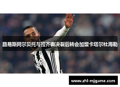 路易斯阿尔贝托与拉齐奥决裂后转会加盟卡塔尔杜海勒 路易斯阿尔贝托与拉齐奥决裂后转会加盟卡塔尔杜海勒